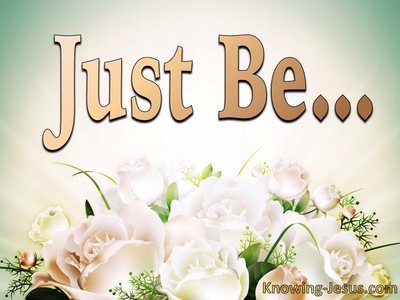 Just Be…